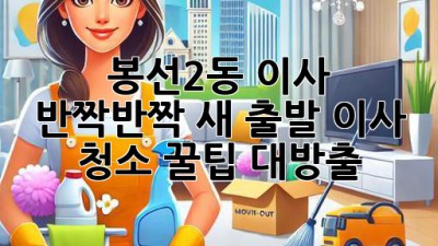 ✨ 봉선2동 이사, 반짝반짝 새 출발! 이사 청소 꿀팁 대방출 🏡