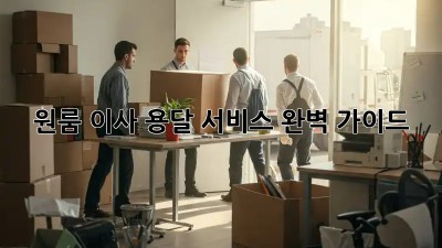 원룸 이사, 용달 서비스 완벽 가이드
